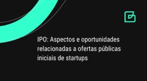 IPO: Aspectos e oportunidades relacionadas a ofertas públicas iniciais de startups