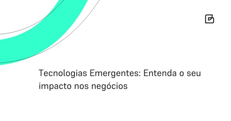 Tecnologias Emergentes: Entenda o seu impacto nos negócios