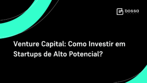 Venture Capital: Como Investir em Startups de Alto Potencial?