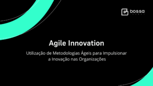Agile Innovation: Utilização de metodologias ágeis para impulsionar a inovação nas organizações
