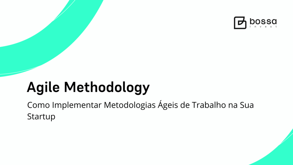 Agile Methodology: Como Implementar Metodologias Ágeis de Trabalho na sua Startup