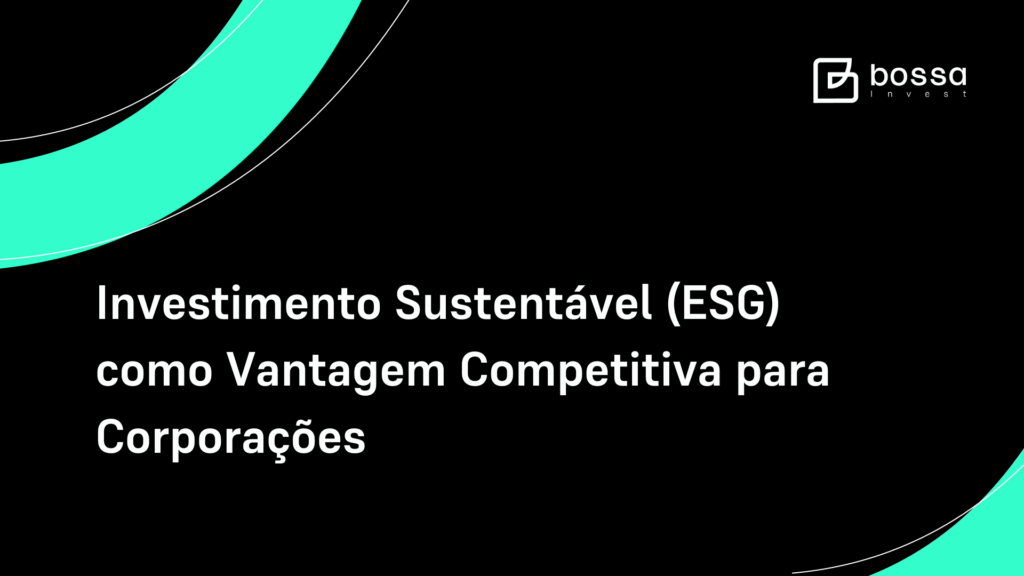 Investimento Sustentável (ESG) como Vantagem Competitiva para Corporações